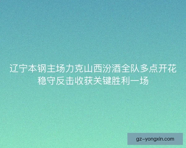 辽宁本钢主场力克山西汾酒全队多点开花稳守反击收获关键胜利一场