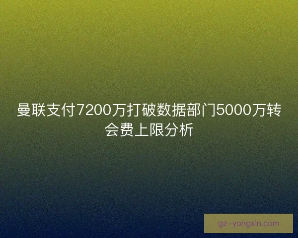 曼联支付7200万打破数据部门5000万转会费上限分析